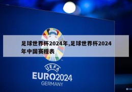 足球世界杯2024年,足球世界杯2024年中国赛程表